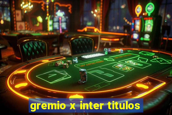 gremio x inter titulos